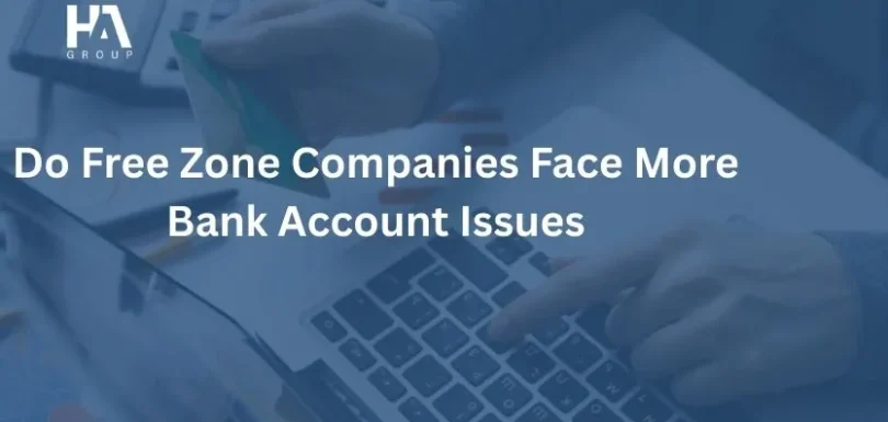 Do Free Zone Companies Face More Bank Account Issues