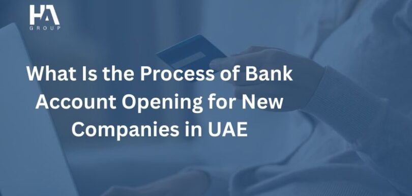 What Is the Process of Bank Account Opening for New Companies in UAE