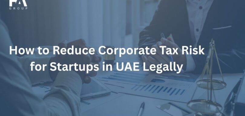 How to Reduce Corporate Tax Risk for Startups in UAE Legally