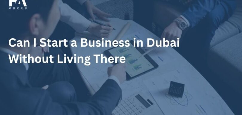 Can I Start a Business in Dubai Without Living There