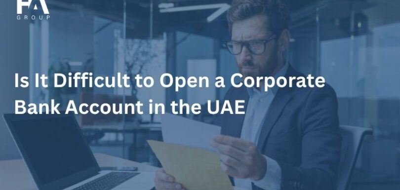 Is It Difficult to Open a Corporate Bank Account in the UAE
