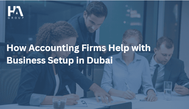 How Accounting Firms Help with Business Setup in Dubai