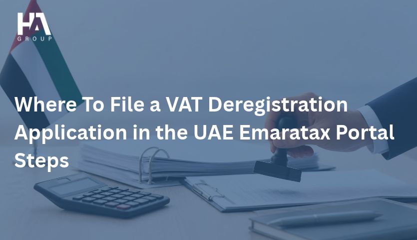 Where To File a VAT Deregistration Application in the UAE Emaratax Portal Steps?