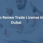 How to Renew Trade License in Dubai?
