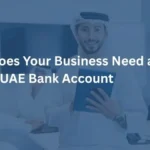 Why Does Your Business Need a UAE Bank Account?