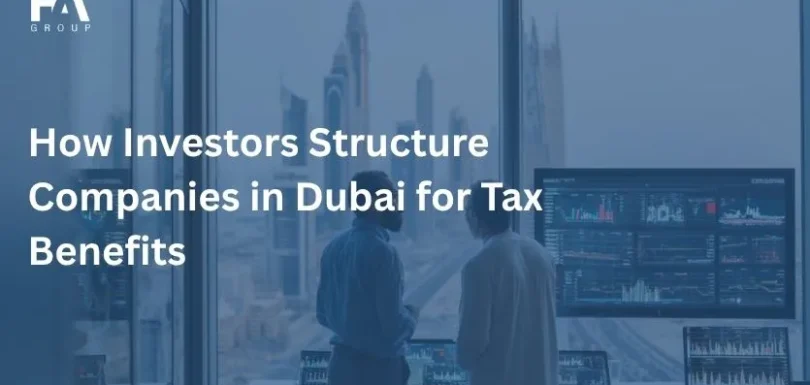 How Investors Structure Companies in Dubai for Tax Benefits