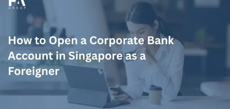 How to Open a Corporate Bank Account in Singapore as a Foreigner